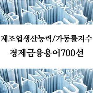 경제금융용어 700선-제조업생산능력과 가동률지수: 산업 효율성을 나타내는 지표