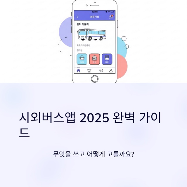 시외버스앱 2025 완벽 가이드: 무엇을 쓰고 어떻게 고를까요?