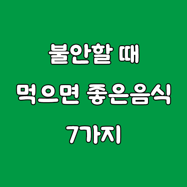 불안할 때 먹으면 좋은 음식 7가지: 마음을 편안하게 하는 식단 가이드