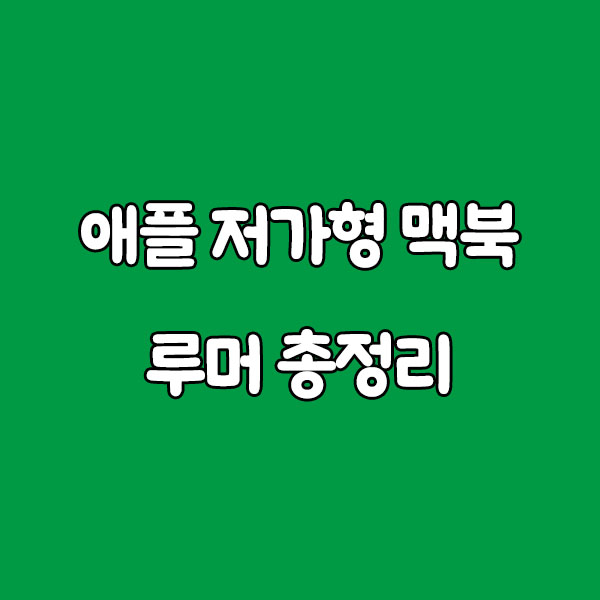 A18 Pro 맥북 출시되나? 애플 저가형 맥북 루머 총정리