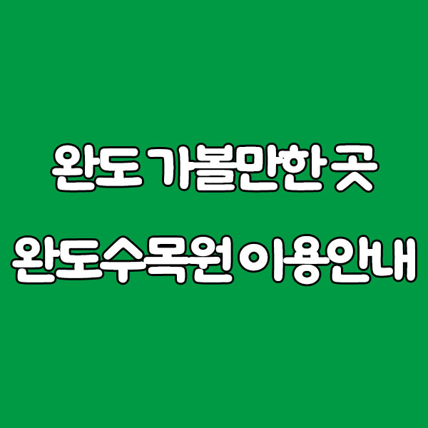 완도 가볼만한 곳, 완도수목원 이용안내