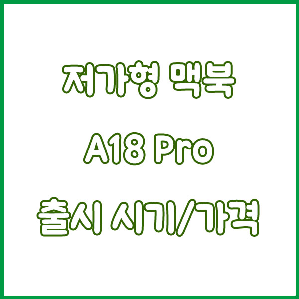 A18 Pro 맥북 출시되나? 애플 저가형 맥북 루머 총정리