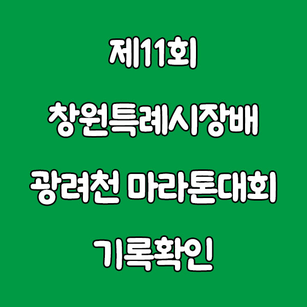 제11회 창원특례시장배 광려천 마라톤 대회 기록확인